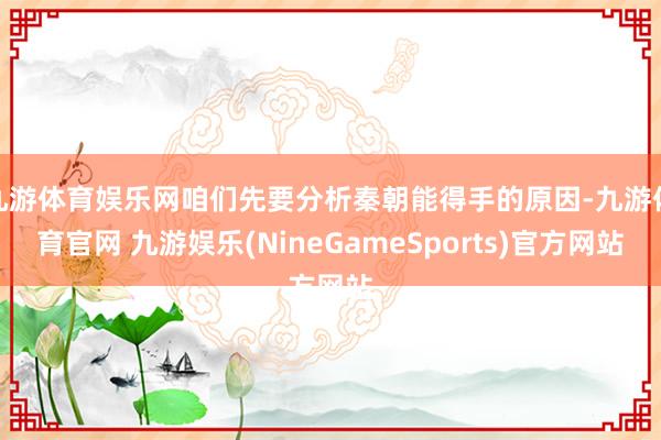 九游体育娱乐网咱们先要分析秦朝能得手的原因-九游体育官网 九游娱乐(NineGameSports)官方网站